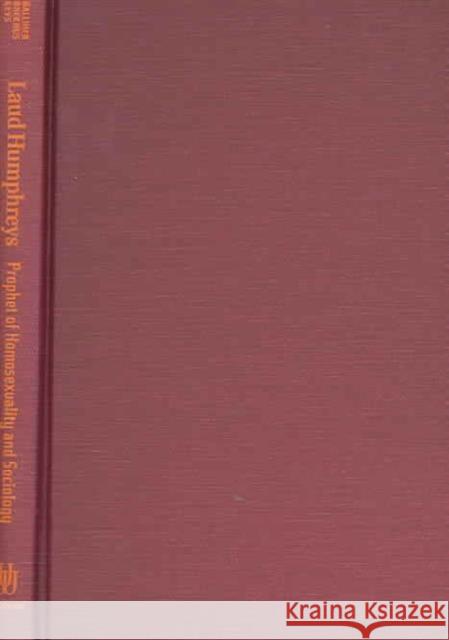 Laud Humphreys : Prophet of Homosexuality and Sociology John F. Galliher Wayne Brekhus David Patrick Keys 9780299203108 University of Wisconsin Press - książka