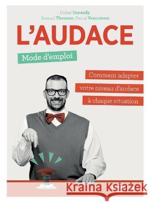 L'audace, mode d'emploi: Comment adapter votre niveau d'audace à chaque situation Didier Durandi, Renaud Thomazo, Pascal Vancutsem 9782212562347 Eyrolles Group - książka