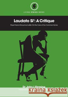 Laudato Si': A Critique. Pope Francis' Encyclical Letter On the Care of Our Common Home John Fleming, John Ozolins (Australian Catholic University, North Sydney) 9781925138931 Connor Court Publishing Pty Ltd - książka