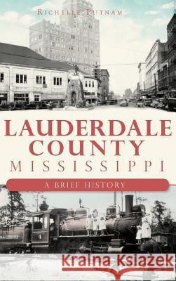 Lauderdale County, Mississippi: A Brief History Richelle Putnam 9781540224897 History Press Library Editions - książka