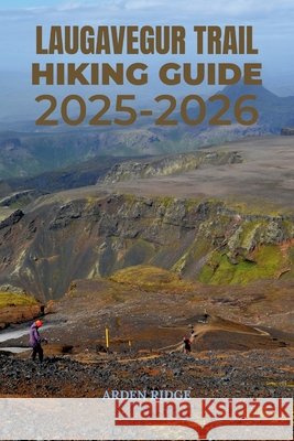 Laugavegur Trail Hiking Guide 2025-2026: The Ultimate Trekking Adventure Through Iceland's Highlands Ridge, Arden 9798268741971 Independently Published - książka