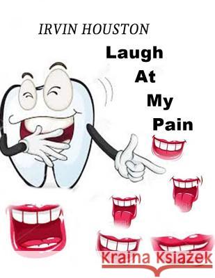 Laugh At My Pain: In Stressful Moments Laugh At Your Pain Houston, Irvin 9781516922154 Createspace - książka