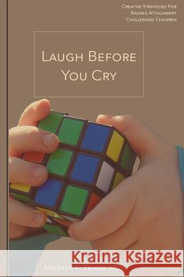 Laugh Before You Cry: Creative Strategies For Raising Attachment Challenged Children Vanessa Sproates Horl Msw Med Michele C. Feiner 9781545499573 Createspace Independent Publishing Platform - książka