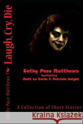 Laugh, Cry, Die: A Collection of Short Stories Mrs Cathy Pace Matthews Mr Matt L MS Patricia Knight 9781975970239 Createspace Independent Publishing Platform - książka