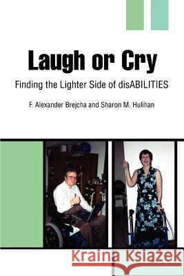 Laugh or Cry: Finding the Lighter Side of disABILITIES Brejcha, F. Alexander 9780595322572 iUniverse - książka