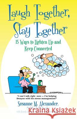 Laugh Together, Stay Together: 15 Ways to Lighten Up and Keep Connected Susanne M. Alexander Randy Glasbergen 9781940062037 Marriage Transformation LLC - książka