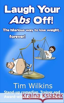 Laugh Your Abs Off!: The hilarious way to lose weight...forever! Wilkins, Tim 9780615783260 Vision Board Publishing - książka