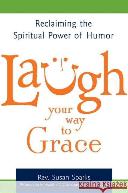 Laugh Your Way to Grace: Reclaiming the Spiritual Power of Humor Susan Sparks 9781683361688 Skylight Paths Publishing - książka