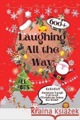 Laughing All the Way: 600+ Awesome Laugh Out Loud Christmas Jokes for Kids Laughing Lion 9781990172038 Laughing Lion - książka