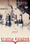 Laughing and Splashing: Memories of Bouncing Through a Life of Privilege and Loss 1945 - 2010 Sue Bathurst 9781803135458 Troubador Publishing