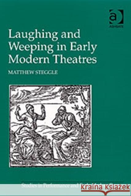 Laughing and Weeping in Early Modern Theatres Matthew Steggle 9780754657026 ASHGATE PUBLISHING GROUP - książka