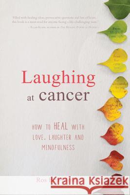 Laughing at Cancer: How to Heal with Love, Laughter and Mindfulness Ros Ben-Moshe 9781925367843 Brolga Publishing Pty Ltd - książka