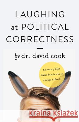 Laughing at Political Correctness: How many lightbulbs does it take to change a liberal? Cook, David 9781946918123 World Ahead Press - książka