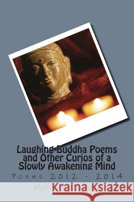 Laughing Buddha Poems and Other Curios of a Slowly Awakening Mind: Poems 2012 - 2014 Martyn John Lowery 9781502456021 Createspace Independent Publishing Platform - książka