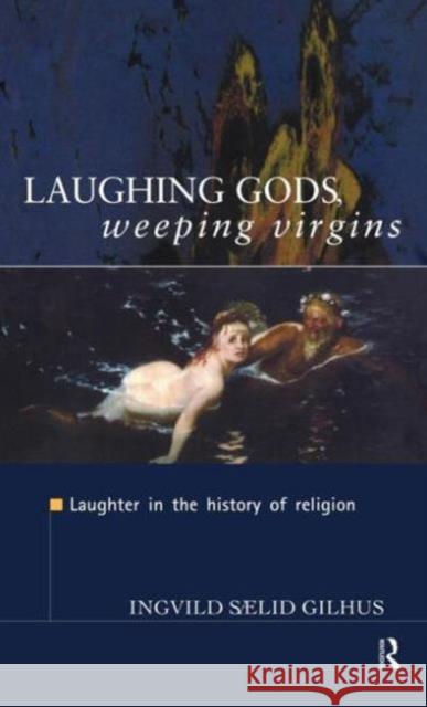 Laughing Gods, Weeping Virgins: Laughter in the History of Religion Gilhus, Ingvild Saelid 9780415161978 Routledge - książka