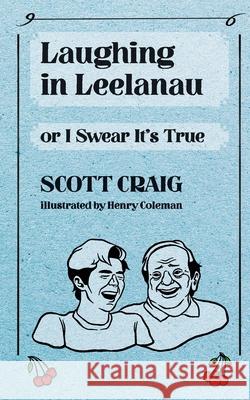 Laughing in Leelanau: Or I Swear It's True Henry Coleman Scott Craig 9781950659517 Mission Point Press - książka