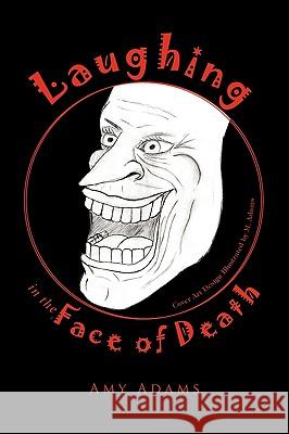 Laughing in the Face of Death Amy Adams 9781441578891 Xlibris Corporation - książka