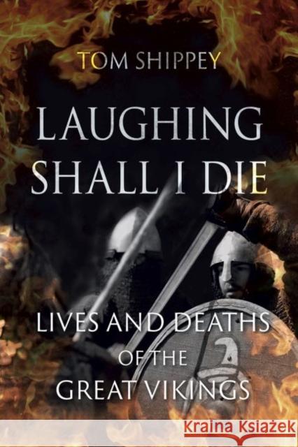 Laughing Shall I Die: Lives and Deaths of the Great Vikings Tom Shippey 9781789142174 Reaktion Books - książka