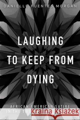 Laughing to Keep from Dying: African American Satire in the Twenty-First Century Danielle Fuentes Morgan 9780252043390 University of Illinois Press - książka
