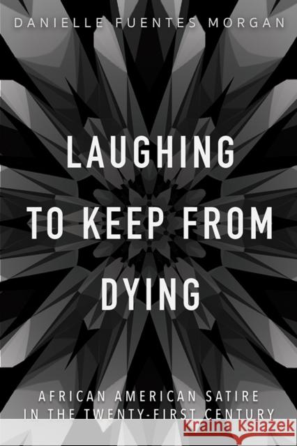 Laughing to Keep from Dying: African American Satire in the Twenty-First Century Danielle Fuentes Morgan 9780252085307 University of Illinois Press - książka