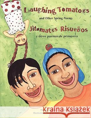 Laughing Tomatoes and Other Spring Poems: Jitomates Risueños Y Otros Poemas de Primavera Alarcón, Francisco 9780892391998 Children's Book Press (CA) - książka