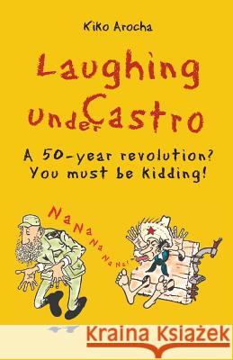 Laughing under Castro: A 50-year revolution? You must be kidding! Arocha, Kiko 9781497305366 Createspace - książka