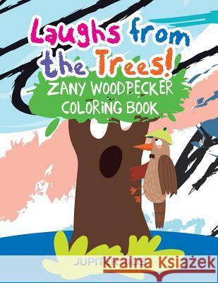 Laughs from the Trees! Zany Woodpecker Coloring Book Jupiter Kids 9781683263340 Jupiter Kids - książka