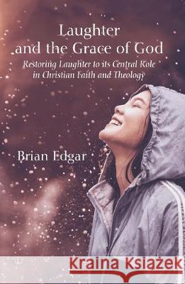 Laughter and the Grace of God: Restoring Laughter to Its Central Role in Christian Faith and Theology Brian Edgar 9780718895556 Lutterworth Press - książka