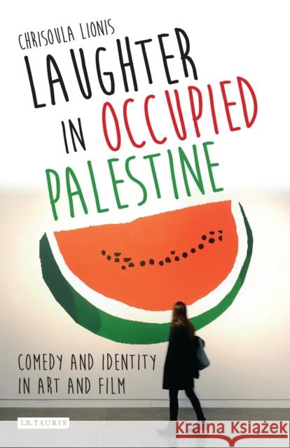 Laughter in Occupied Palestine: Comedy and Identity in Art and Film Lionis, Chrisoula 9780755646258 Bloomsbury Publishing PLC - książka