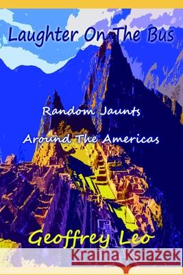 Laughter On The Bus: Random Jaunts Around The Americas Geoffrey Leo 9798616029492 Independently Published - książka