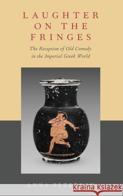 Laughter on the Fringes: The Reception of Old Comedy in the Imperial Greek World Anna Peterson 9780190697099 Oxford University Press, USA - książka