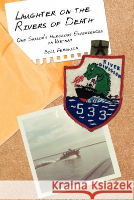 Laughter on the Rivers of Death: One Sailor's Humorous Experiences in Vietnam Bill Ferguson 9781434316783 Authorhouse - książka