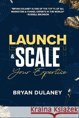 Launch & Scale Your Expertise Bryan Dulaney   9798379313364 Independently Published - książka