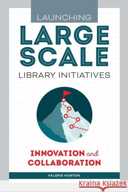 Launching Large-Scale Library Initiatives: Innovation and Collaboration Valerie Horton 9780838949870 ALA Editions - książka