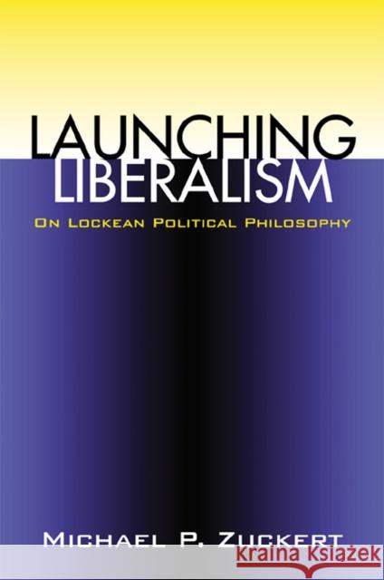 Launching Liberalism: On Lockean Political Philosophy Zuckert, Michael P. 9780700611737 University Press of Kansas - książka