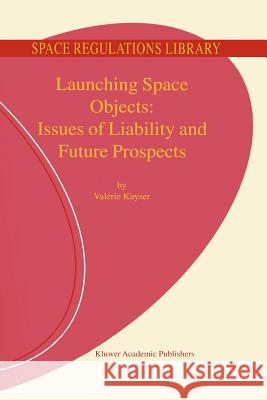 Launching Space Objects: Issues of Liability and Future Prospects V. Kayser 9789048158409 Springer - książka