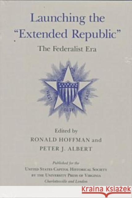 Launching the Extended Republic: The Federalist Era Hoffman, Ronald 9780813916248 University of Virginia Press - książka