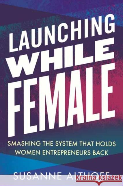 Launching While Female: Smashing the System That Holds Women Entrepreneurs Back Susanne Althoff 9780807014752 Beacon Press - książka