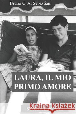 Laura, Il Mio Primo Amore: Storia E Poesie Bruno C a Sebastiani   9798375609812 Independently Published - książka