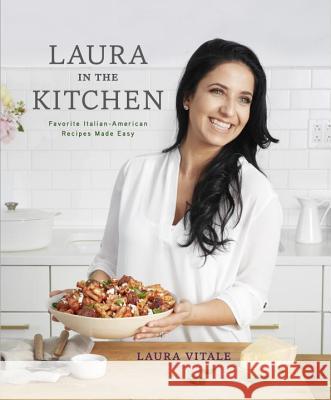 Laura in the Kitchen: Favorite Italian-American Recipes Made Easy: A Cookbook Vitale, Laura 9780804187138 Clarkson Potter Publishers - książka