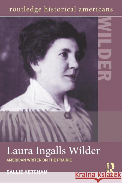 Laura Ingalls Wilder: American Writer on the Prairie Sallie Ketcham   9780415820202 Routledge - książka