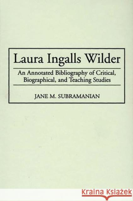 Laura Ingalls Wilder: An Annotated Bibliography of Critical, Biographical, and Teaching Studies Subramanian, Jane M. 9780313299995 Greenwood Press - książka