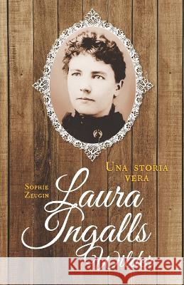 Laura Ingalls Wilder: Una storia vera Sophie Zeugin   9798374211740 Independently Published - książka