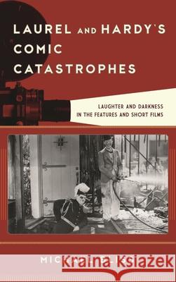 Laurel and Hardy's Comic Catastrophes: Laughter and Darkness in the Features and Short Films Michael Bliss 9781538101537 Rowman & Littlefield Publishers - książka