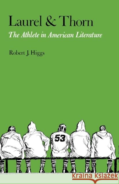 Laurel and Thorn: The Athlete in American Literature Robert J. Higgs 9780813152486 University Press of Kentucky - książka