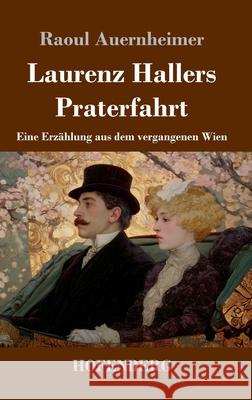 Laurenz Hallers Praterfahrt: Eine Erz?hlung aus dem vergangenen Wien Raoul Auernheimer 9783743753792 Henricus - Edition Deutsche Klassik Gmbh, Ber - książka