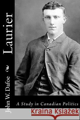 Laurier: A Study in Canadian Politics John W. Dafoe 9781518774584 Createspace Independent Publishing Platform - książka