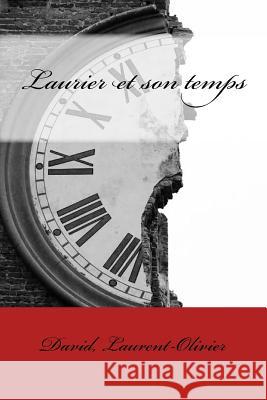 Laurier et son temps: Laurent-Olivier David Sir Angels 9781545194980 Createspace Independent Publishing Platform - książka