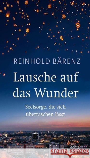 Lausche auf das Wunder : Seelsorge, die sich überraschen lässt Bärenz, Reinhold 9783429053222 Echter - książka