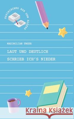 Laut und deutlich schrieb ich's nieder: Satirisches aus dem Alltag Maximilian Unger 9783754348147 Books on Demand - książka